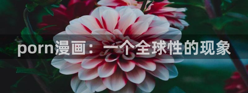 汗汗漫画主页sss：porn漫画：一个全球性的现象